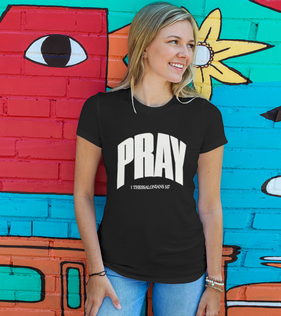 Pray 1 Thessalonians 5 17 Biblical Encouragement T-Shirt