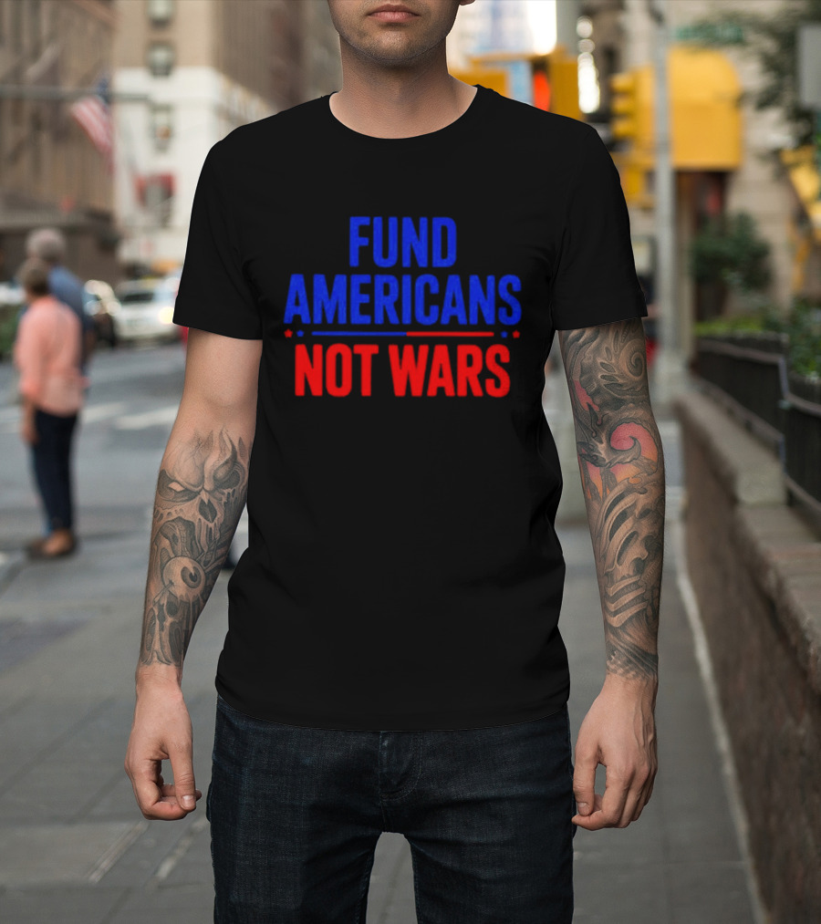 Fund Americans Not Wars Message In Bold Red And Blue T-Shirt