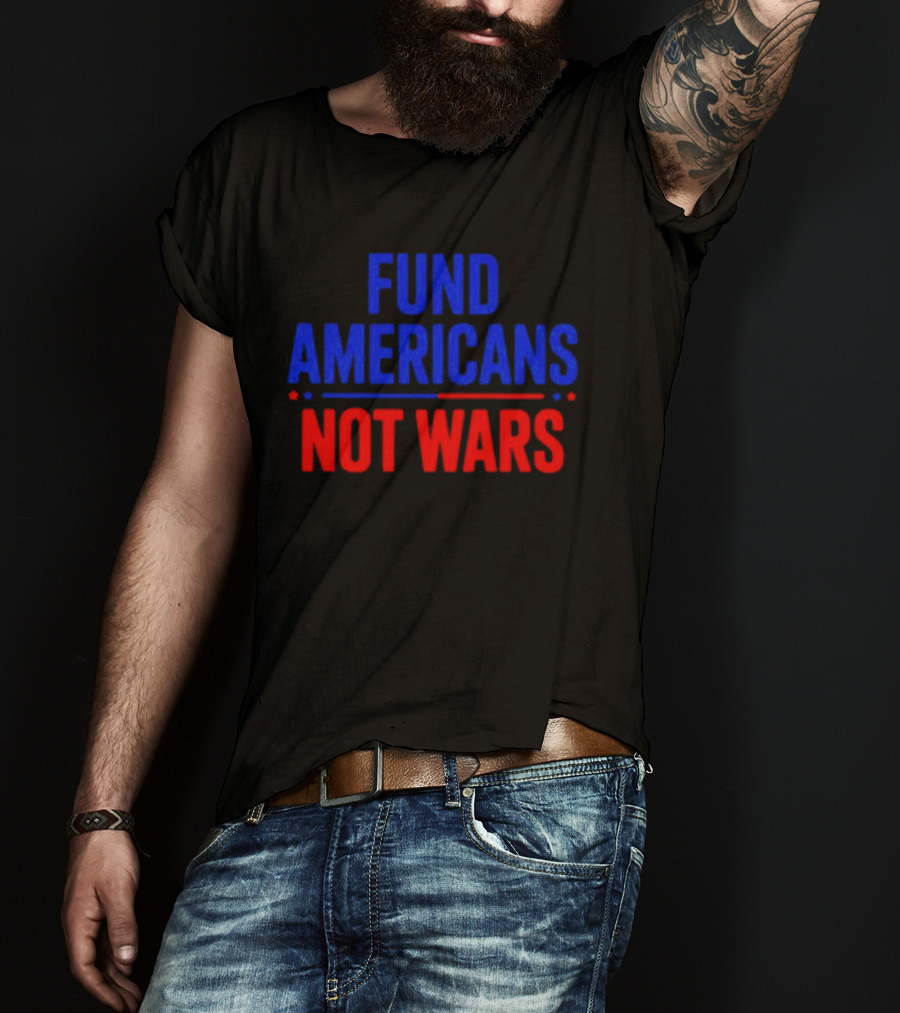 Fund Americans Not Wars Message In Bold Red And Blue T-Shirt