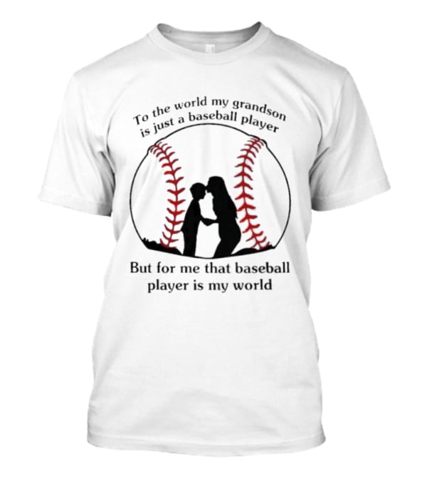To The World My Grandson Is Just A Baseball Player But For Me That Baseball Player Is My World T-Shirt
