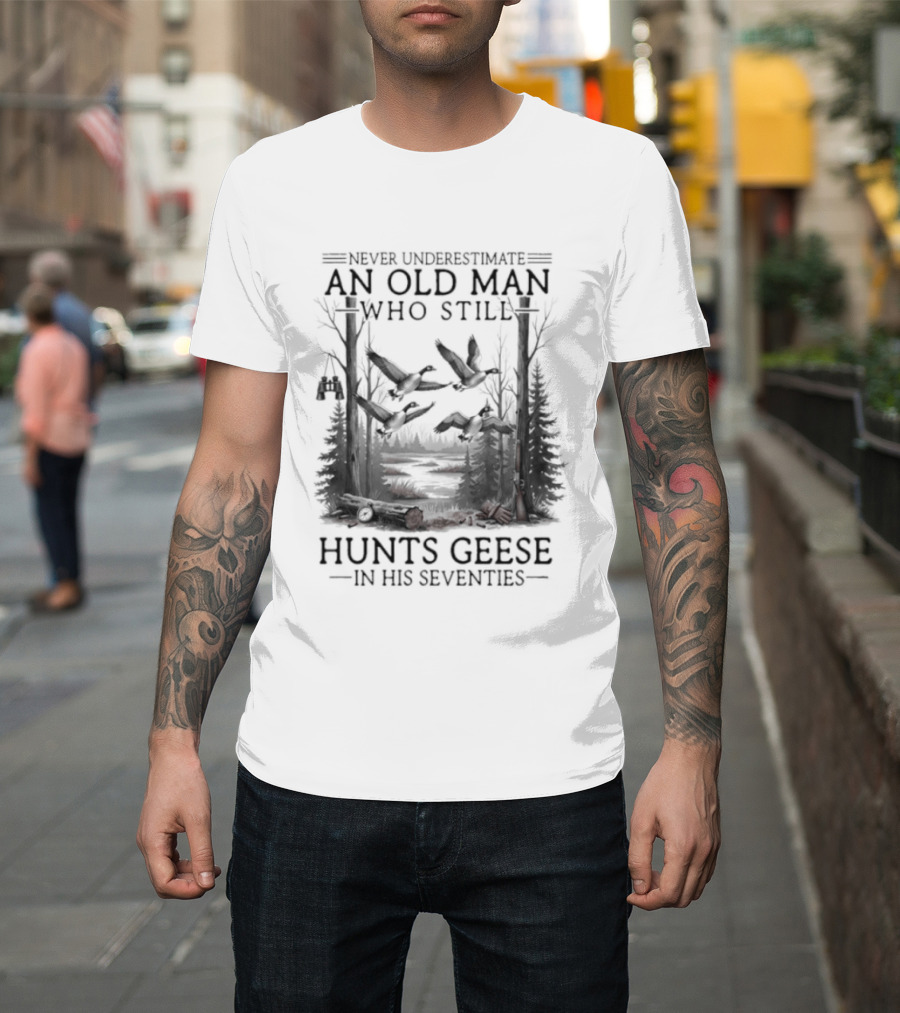 Never Underestimate An Old Man Who Still Hunts Geese In His Seventies Forest Scene T-Shirt