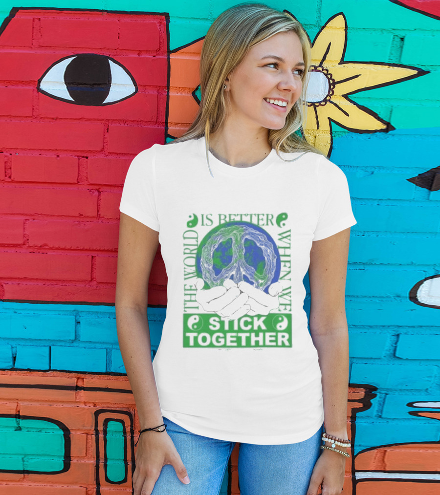 The World Is Better When We Stick Together Earth Message T-Shirt