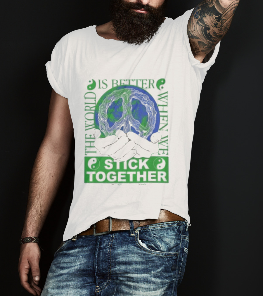 The World Is Better When We Stick Together Earth Message T-Shirt