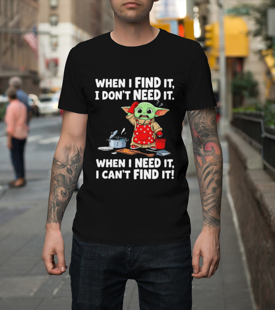 When I Find It I Don't Need It When I Need It I Can't Find It Grogu In Red Apron T-Shirt