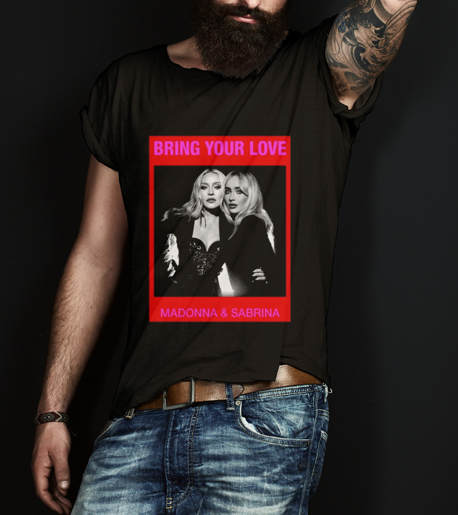 Bring Your Love Madonna And Sabrina T-Shirt