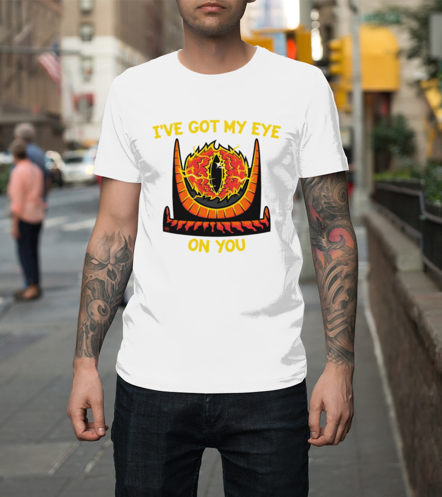 I've Got My Eye On You Eye Of Sauron Lord Of The Rings T-Shirt