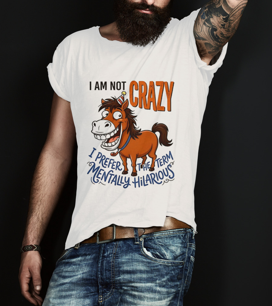 I Am Not Crazy I Prefer The Term Mentally Hilarious Horse T-Shirt