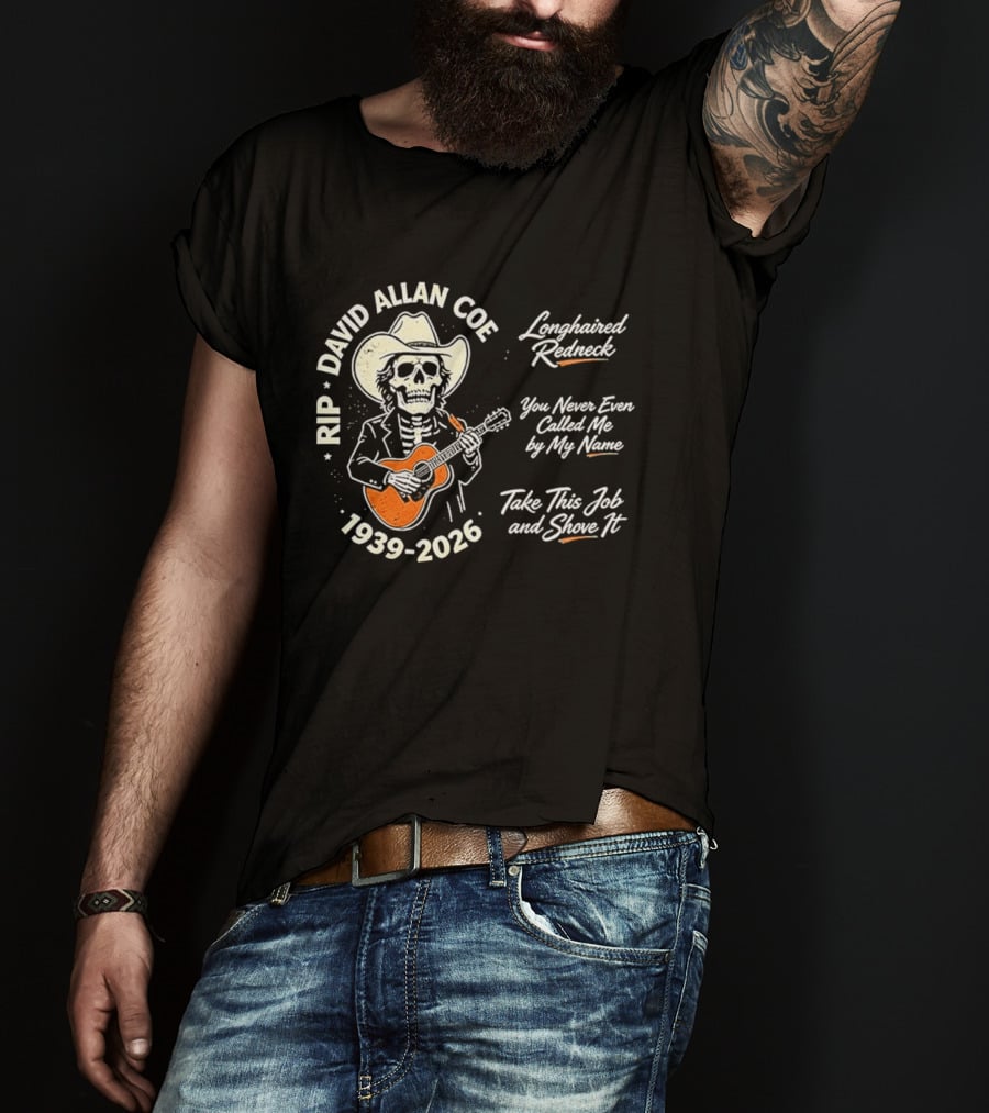 RIP David Allan Coe 1939 2026 Longhaired Redneck You Never Even Called Me Take This Job And Shove It T-Shirt