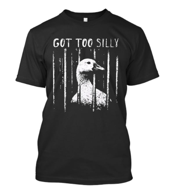 Got Too Silly Goose Jailbird Prison Meme T-Shirt