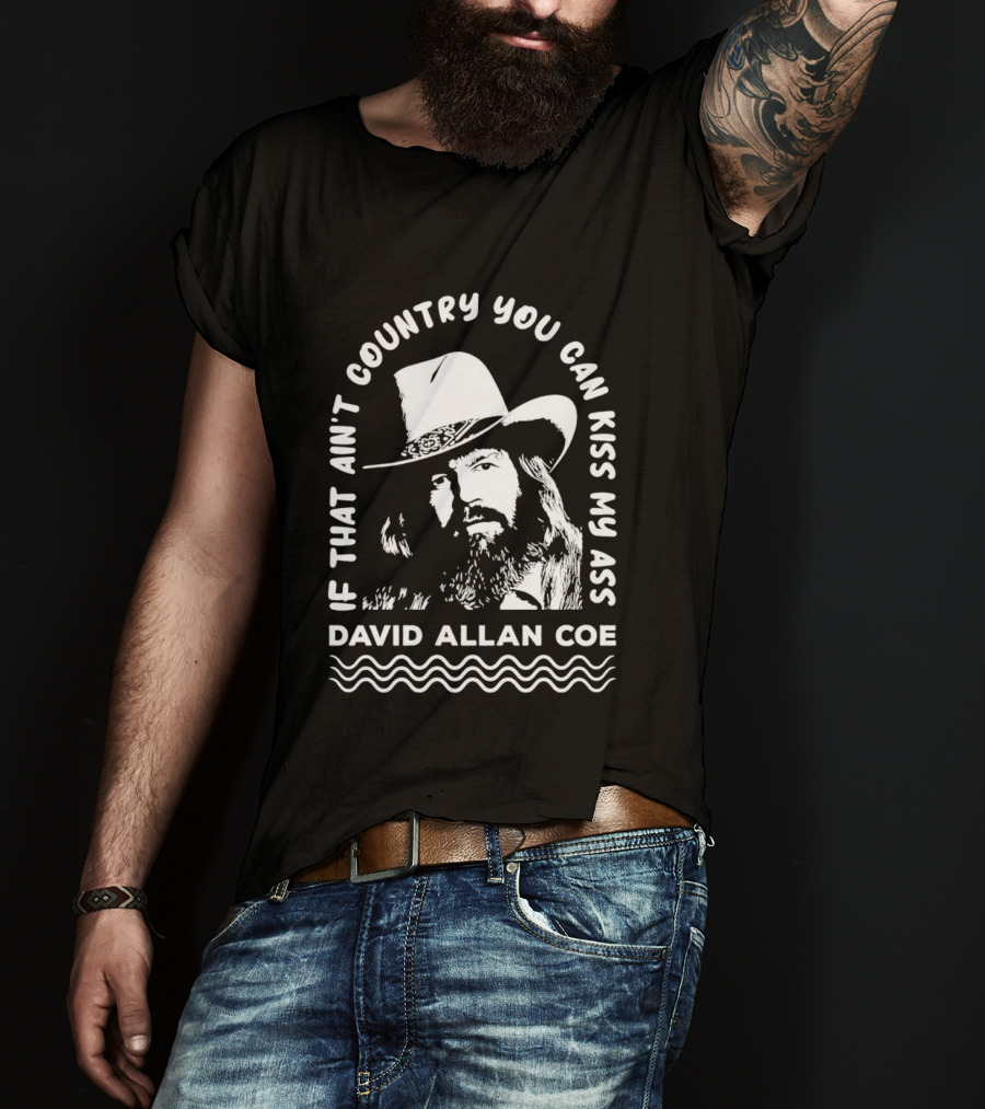 David Allan Coe If That Ain't Country You Can Kiss My Ass T-Shirt