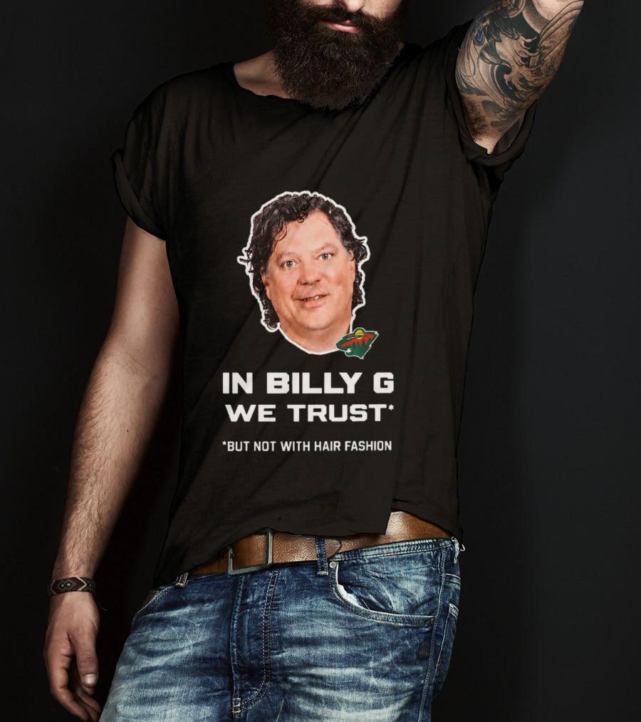 In Billy G We Trust Minnesota Wild Hair Fashion Disclaimer T-Shirt