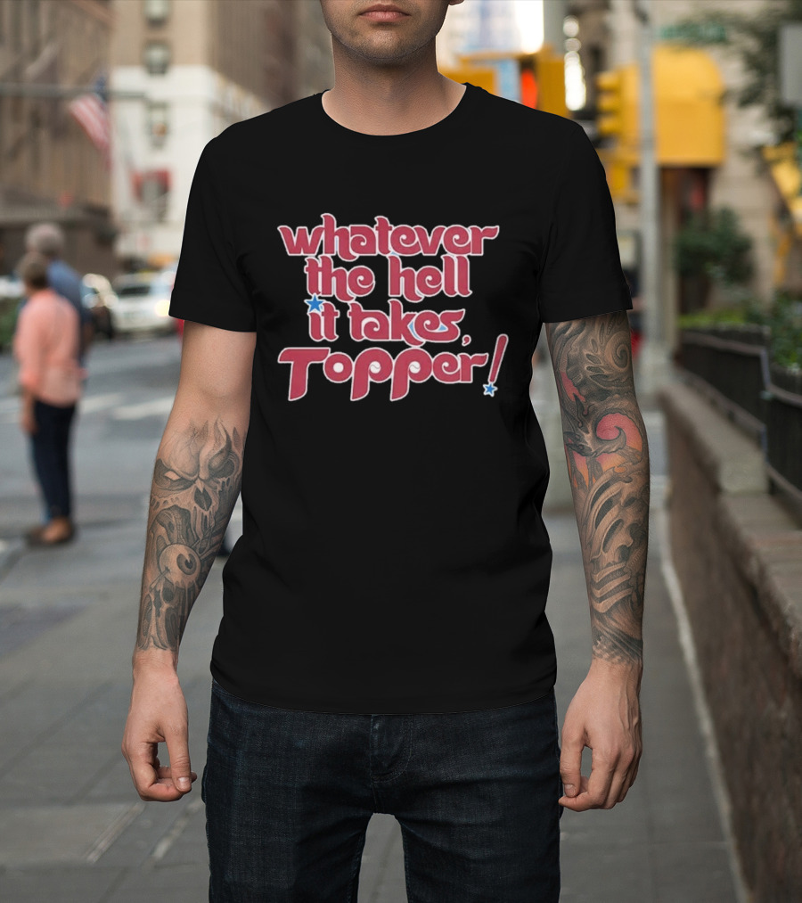 Philadelphia Phillies Whatever The Hell It Takes Topper T-Shirt