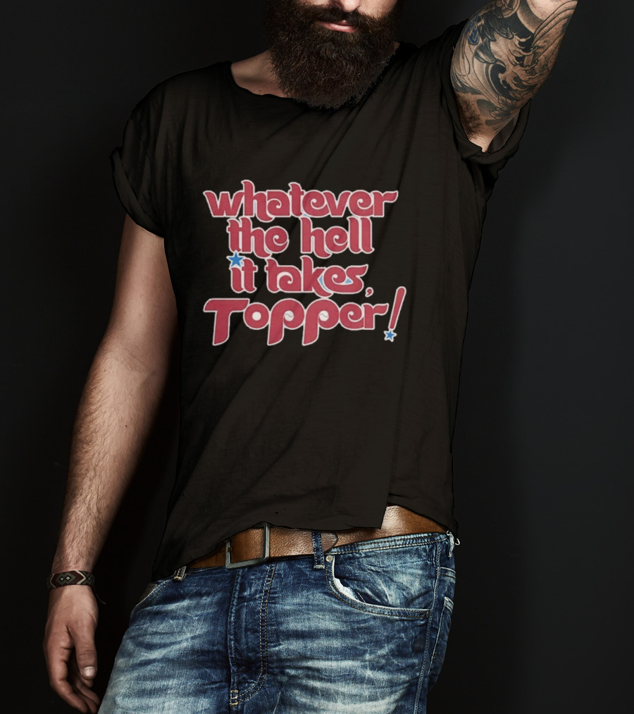 Philadelphia Phillies Whatever The Hell It Takes Topper T-Shirt