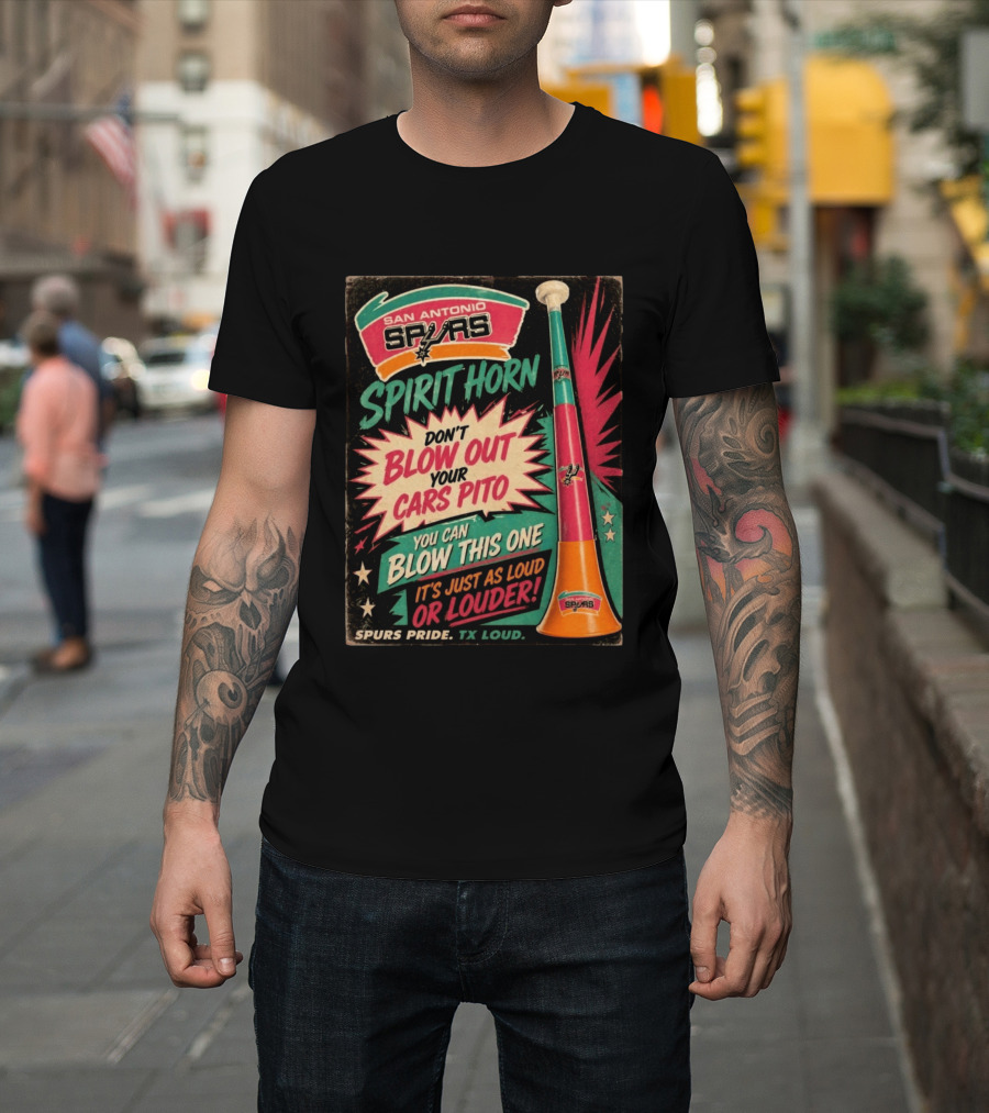 San Antonio Spurs Spirit Horn Don't Blow Out Your Cars Pito You Can Blow This One It's Just As Loud Spurs Pride TX Loud T-Shirt