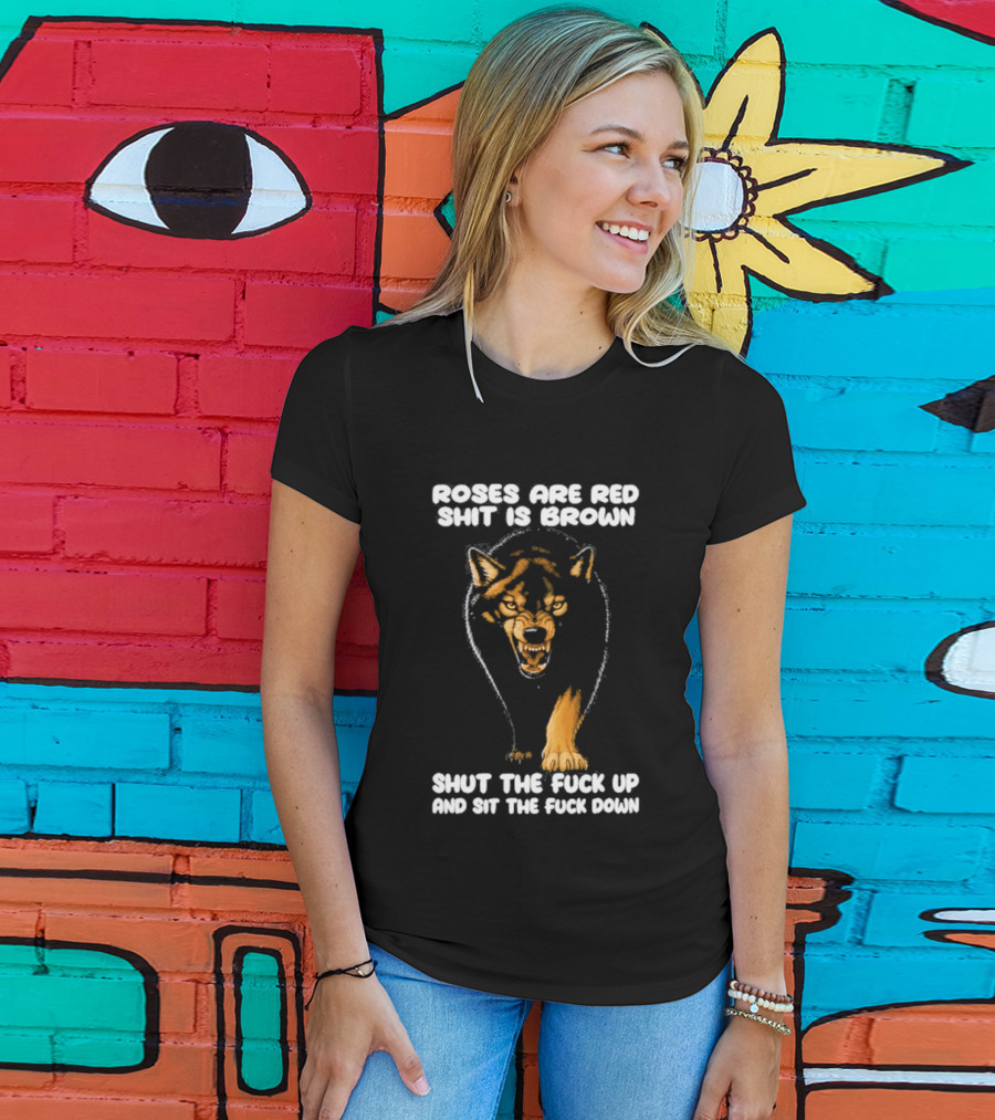Original Wolf Roses Are Red Shit Is Brown Shut The Fuck Up And Sit The Fuck Down T-Shirt
