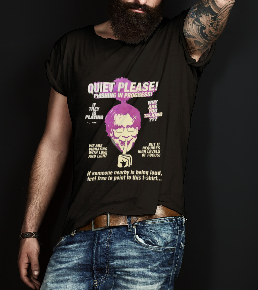 Quiet Please Phishing In Progress If Trey Is Playing Why Are You Talking T-Shirt