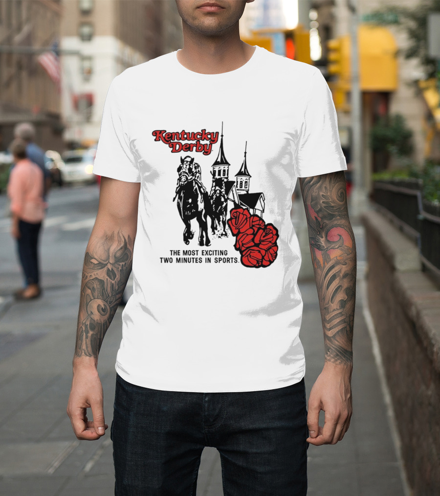 Kentucky Derby Roses And Steeples Most Exciting Two Minutes In Sports T-Shirt