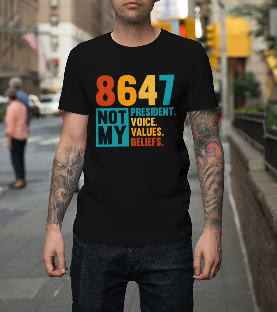8647 Not My President Voice Values Beliefs T-Shirt