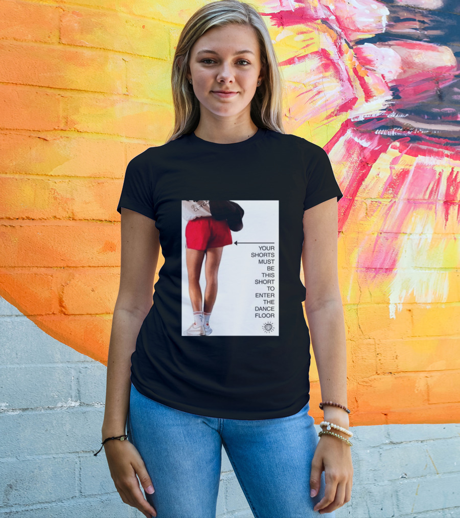 Your Shorts Must Be This Short To Enter The Dance Floor T-Shirt