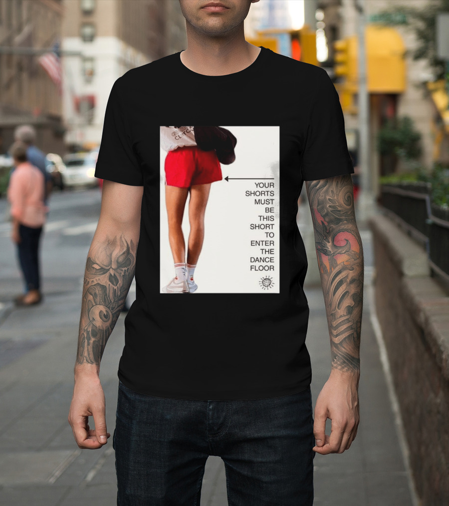 Your Shorts Must Be This Short To Enter The Dance Floor T-Shirt