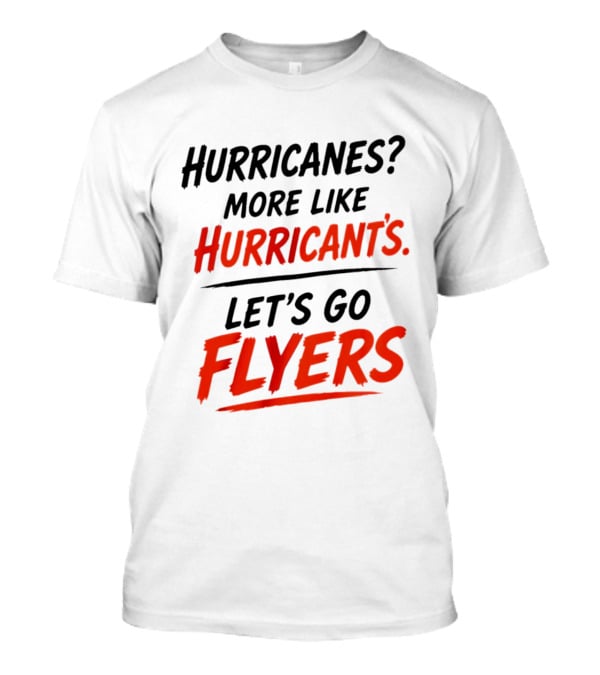 Hurricanes More Like Hurricant's Let's Go Flyers T-Shirt