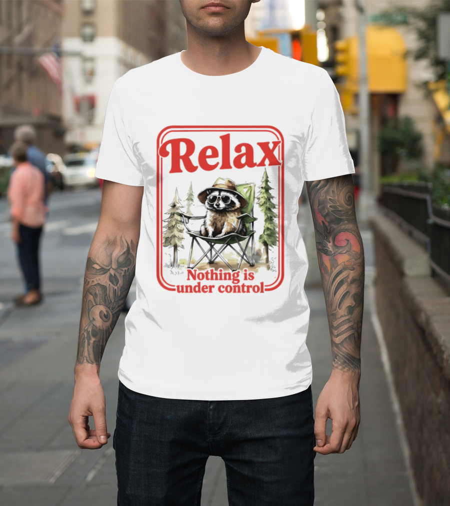 Relaxed Raccoon Chill In Camping Chair Nothing Is Under Control T-Shirt
