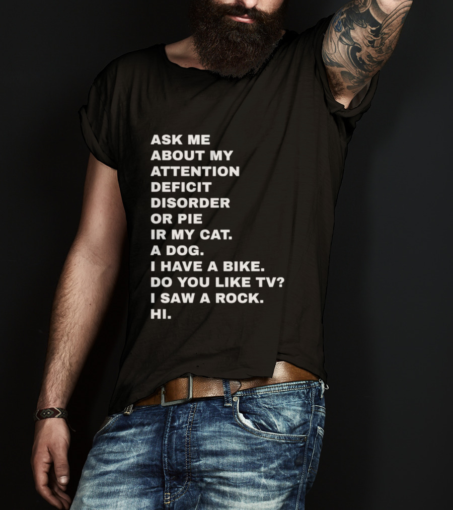 Ask Me About My Attention Deficit Disorder Or Pie Or Cat Dog Bike TV Rock Hi T-Shirt