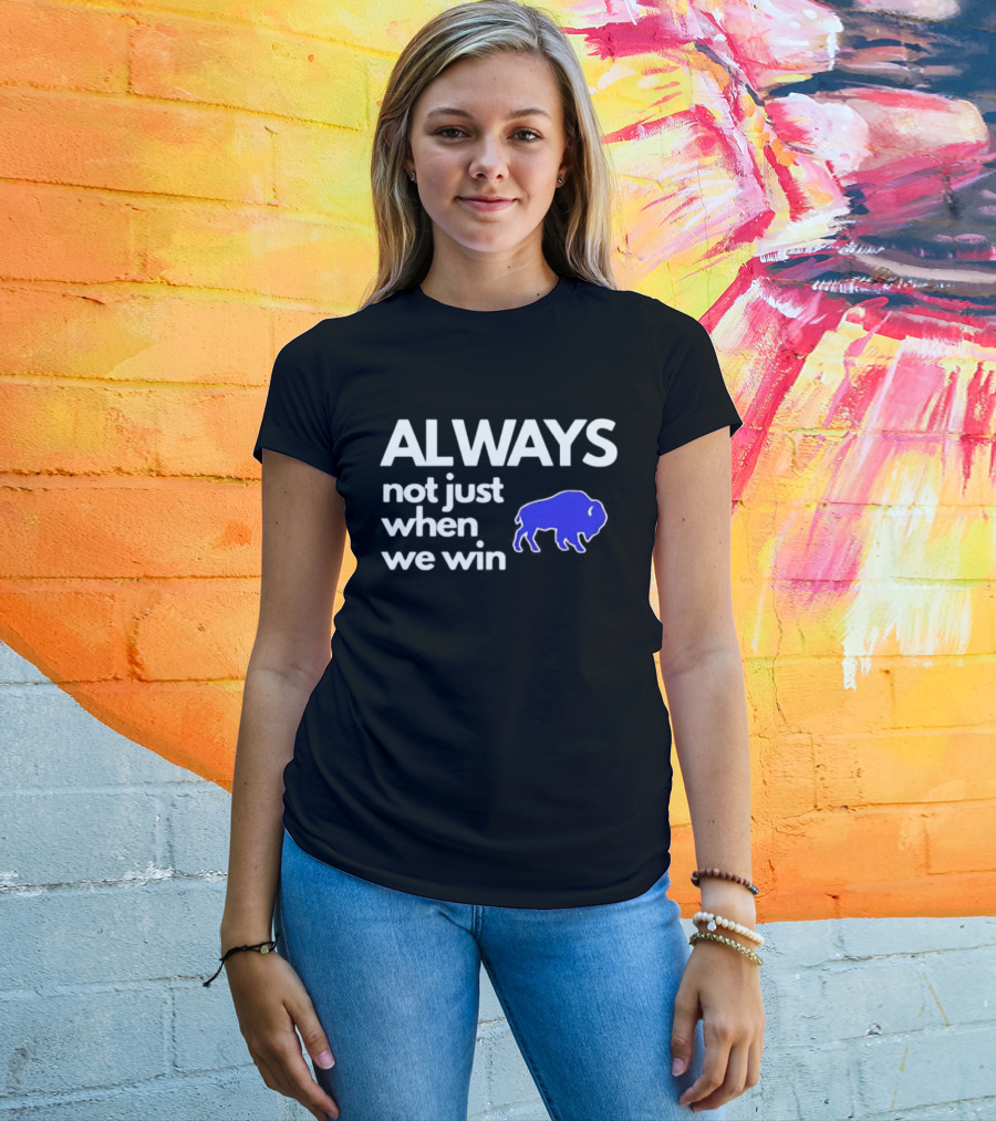 Buffalo Bills Always Not Just When We Win Blue Buffalo T-Shirt