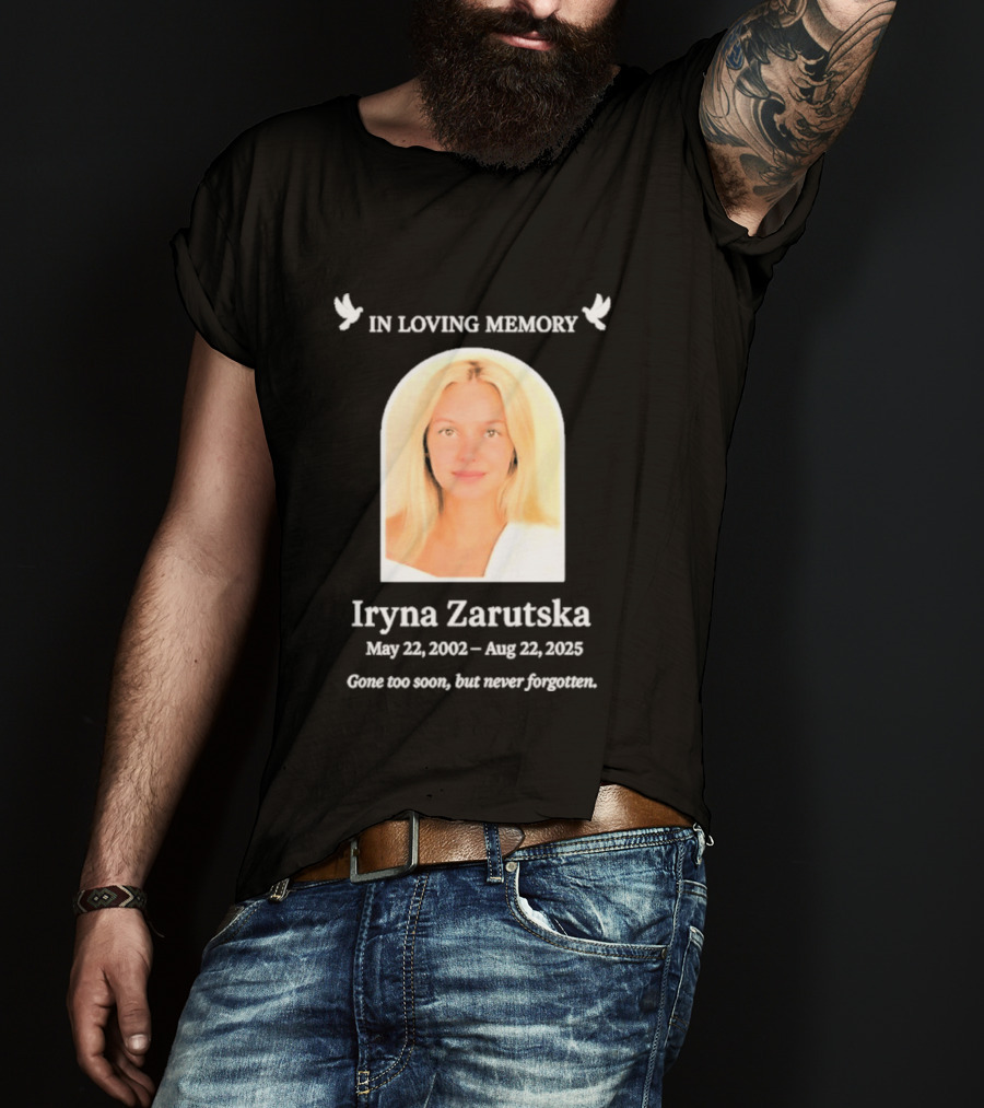 In Loving Memory Iryna Zarutska May 22 2002 Aug 22 2025 Gone Too Soon But Never Forgotten T-Shirt