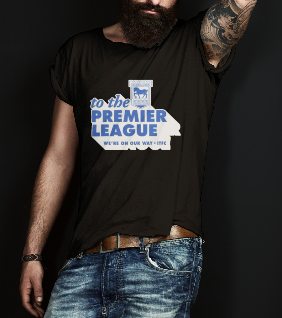 Ipswich Town Football Club To The Premier League We're On Our Way ITFC T-Shirt