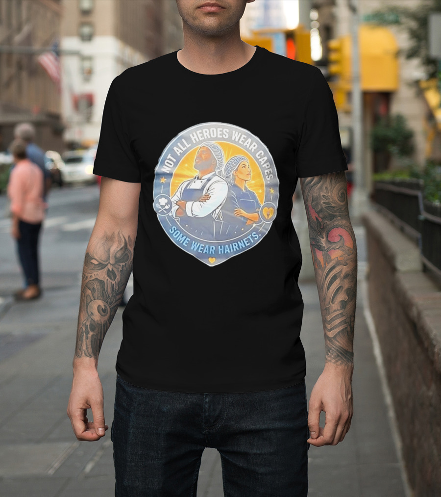 Not All Heroes Wear Capes Some Wear Hairnets Inspiring Chef And Food Service T-Shirt