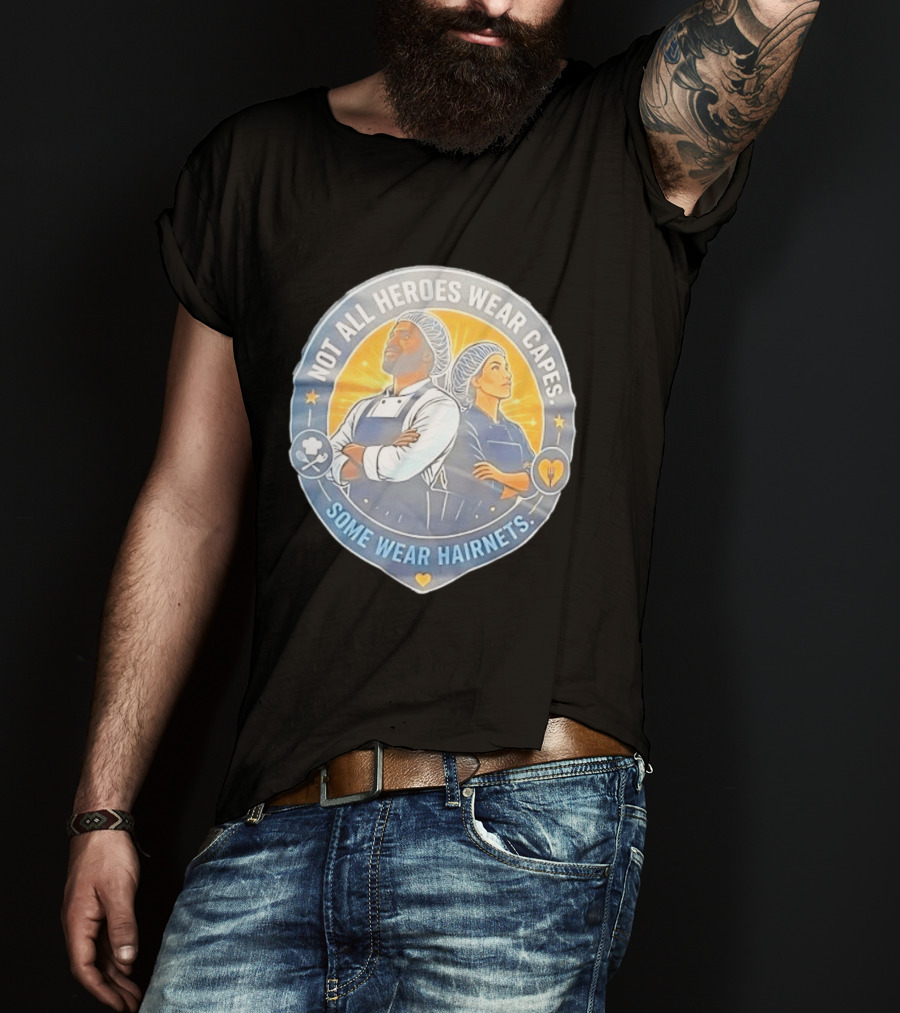 Not All Heroes Wear Capes Some Wear Hairnets Inspiring Chef And Food Service T-Shirt