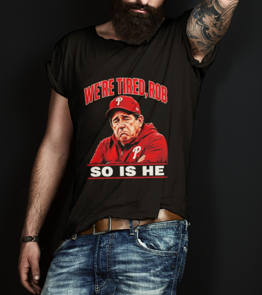 Phillies We're Tired Rob So Is He T-Shirt