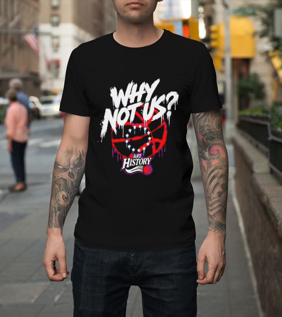 Why Not Us Philadelphia 76ers NBA History Dripping Basketball T-Shirt