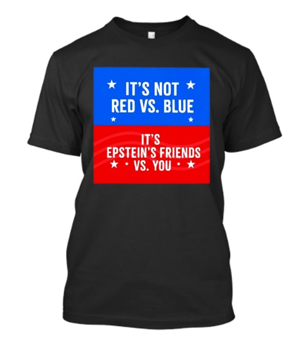 It's Not Red Vs Blue It's Epstein's Friends Vs You T-Shirt