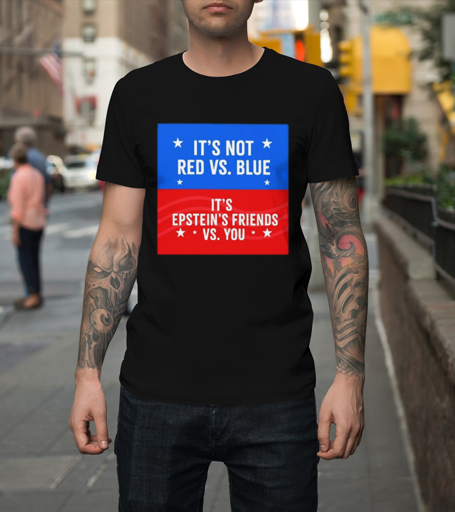It's Not Red Vs Blue It's Epstein's Friends Vs You T-Shirt
