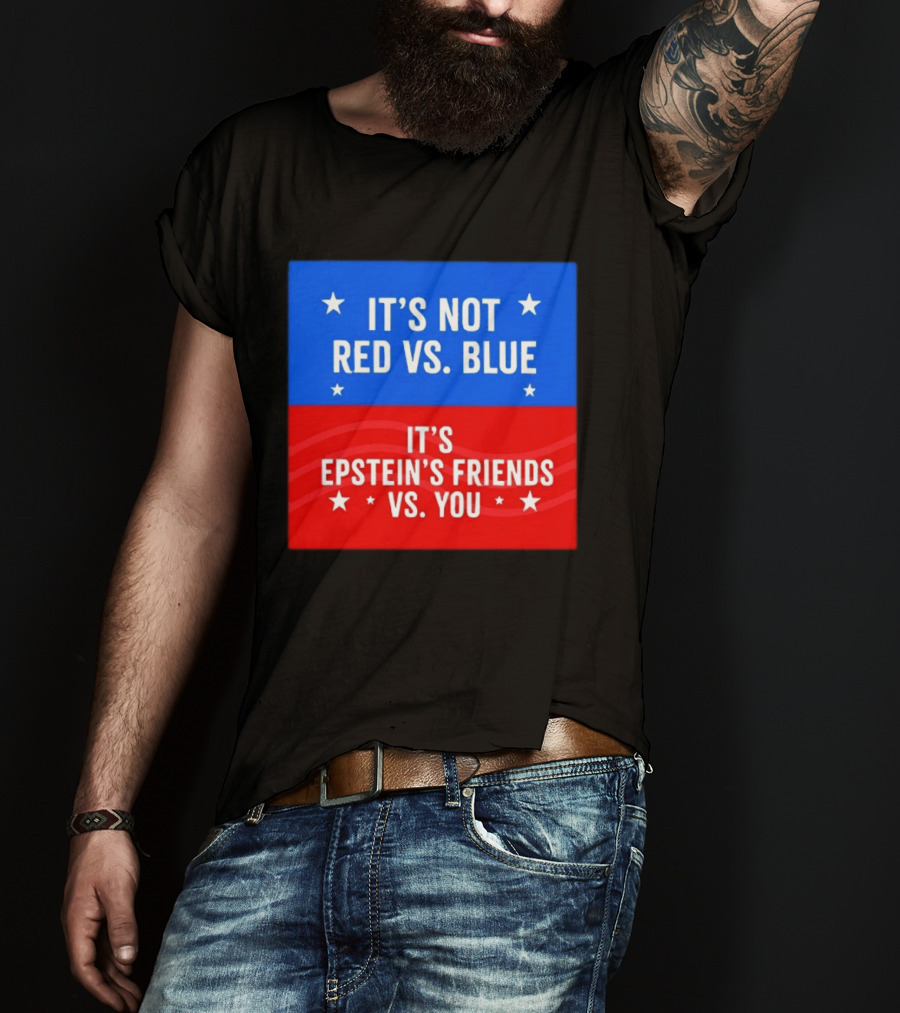 It's Not Red Vs Blue It's Epstein's Friends Vs You T-Shirt