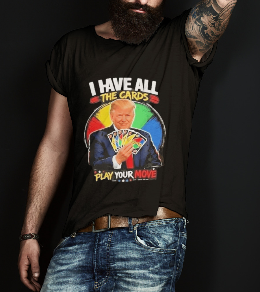 Donald Trump I Have All The Cards Play Your Move Colorful Game T-Shirt