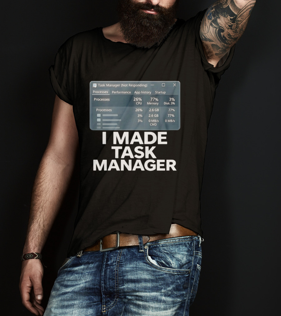 Task Manager Not Responding I Made Task Manager Processes Performance App History Startup T-Shirt