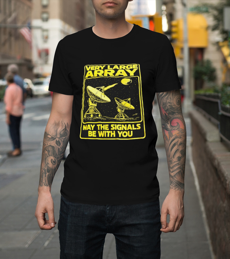 Very Large Array May The Signals Be With You Star Wars Signals T-Shirt