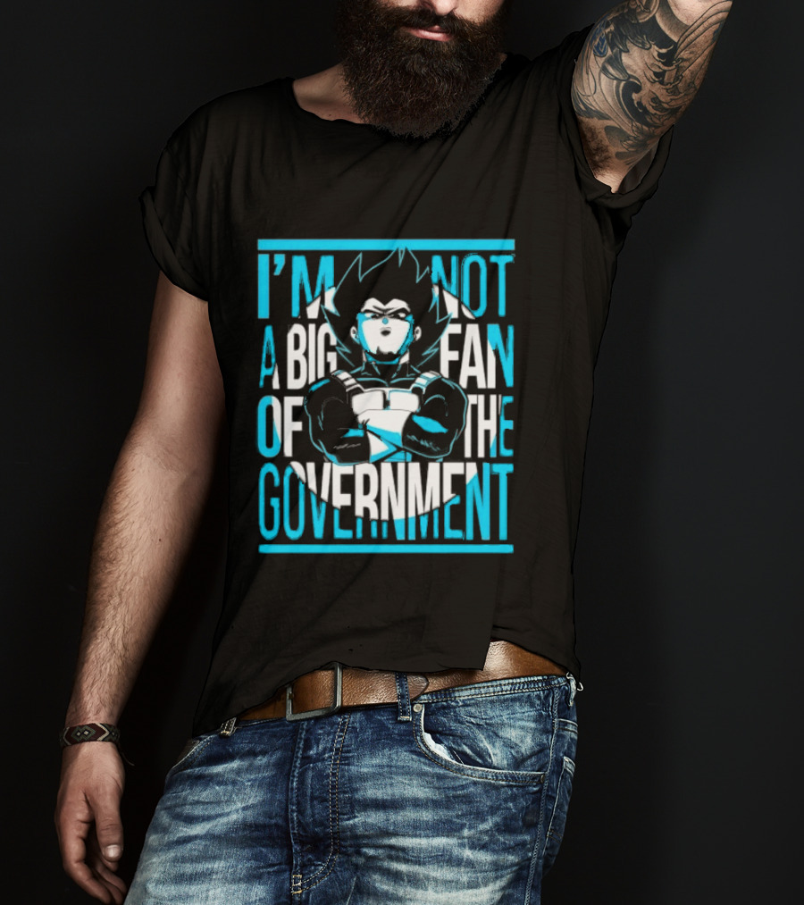 I'm Not A Big Fan Of The Government Vegeta T-Shirt