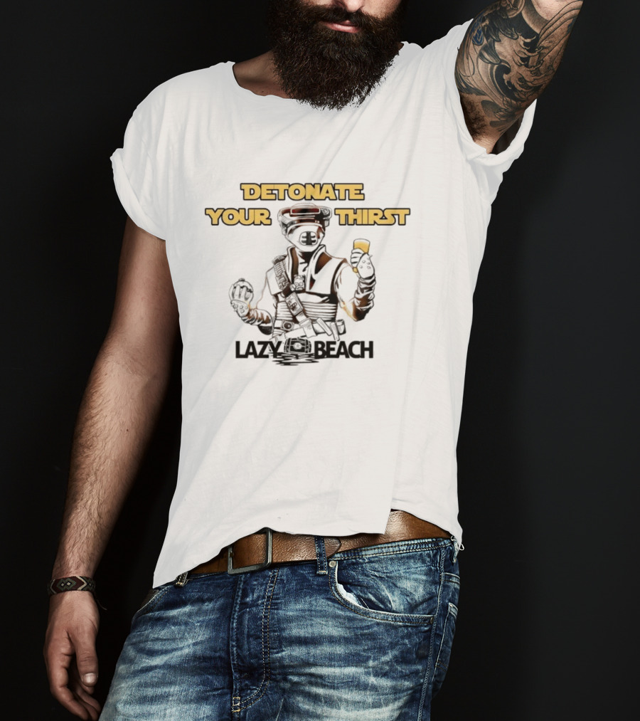 Detonate Your Thirst Lazy Beach Boushh T-Shirt