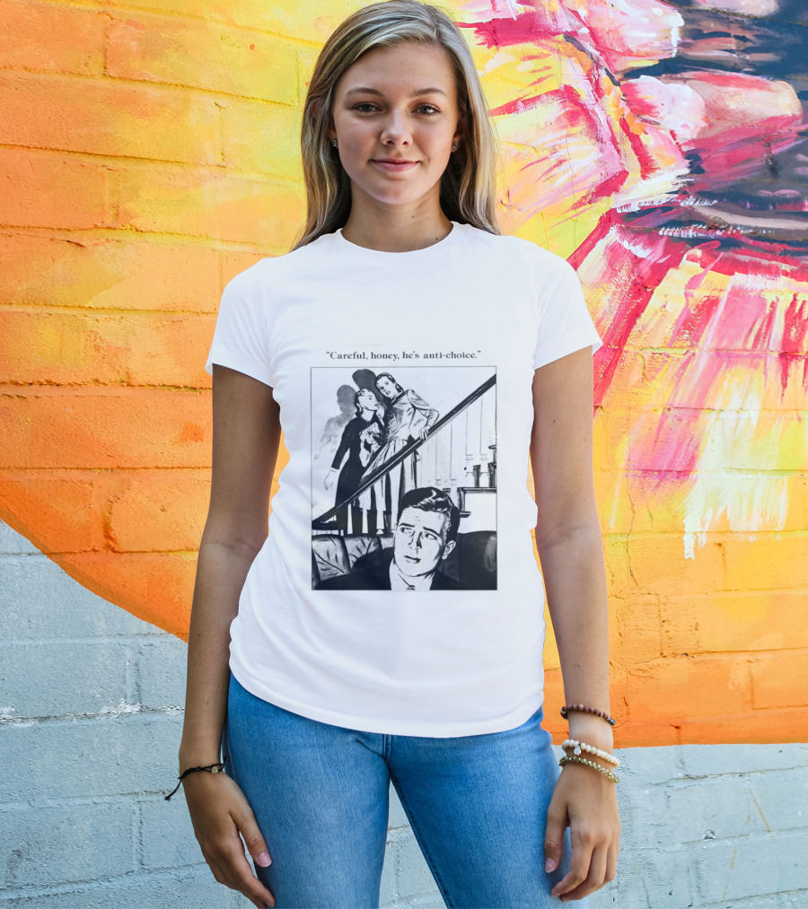 Careful Honey He's Anti Choice Stairs Scene T-Shirt