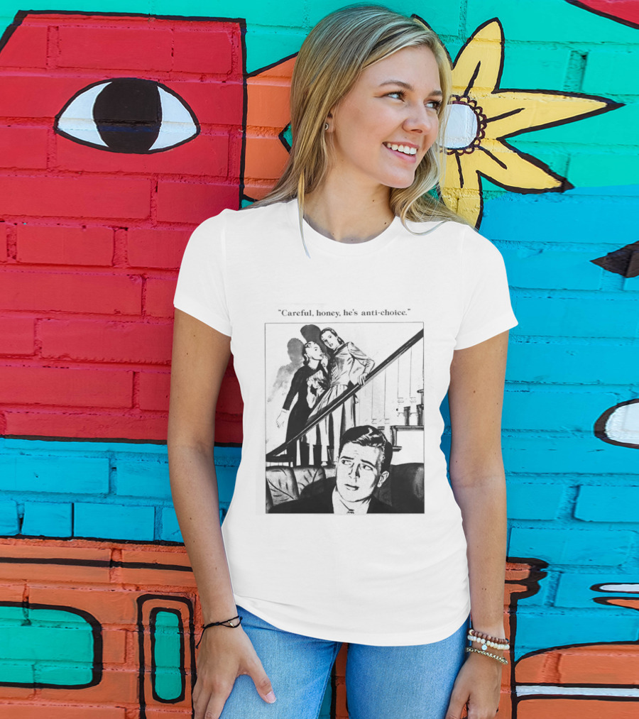 Careful Honey He's Anti Choice Stairs Scene T-Shirt