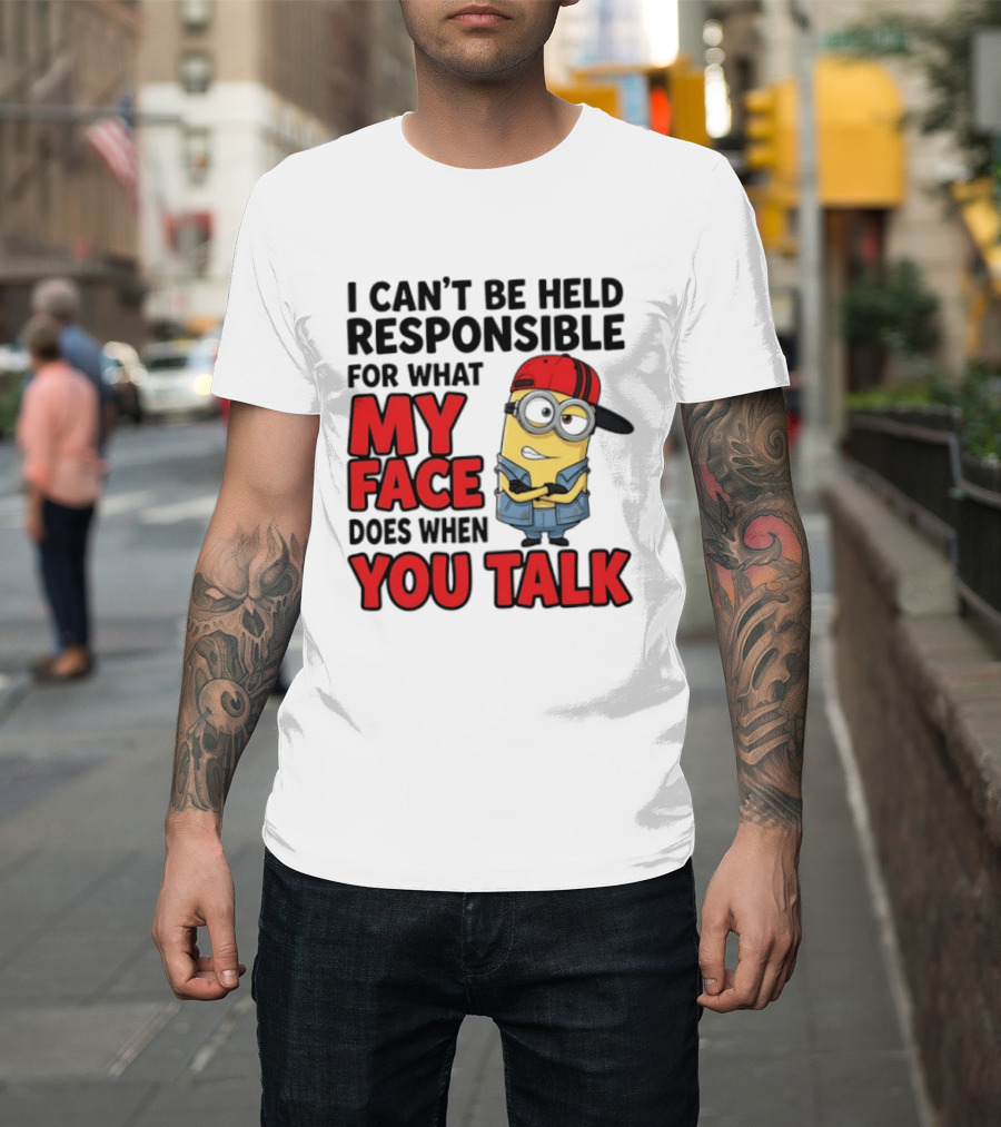 Minions I Can't Be Held Responsible For What My Face Does When You Talk T-Shirt