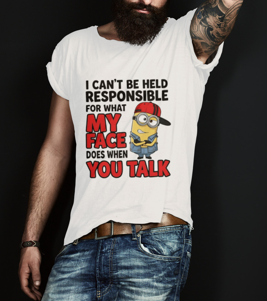 Minions I Can't Be Held Responsible For What My Face Does When You Talk T-Shirt