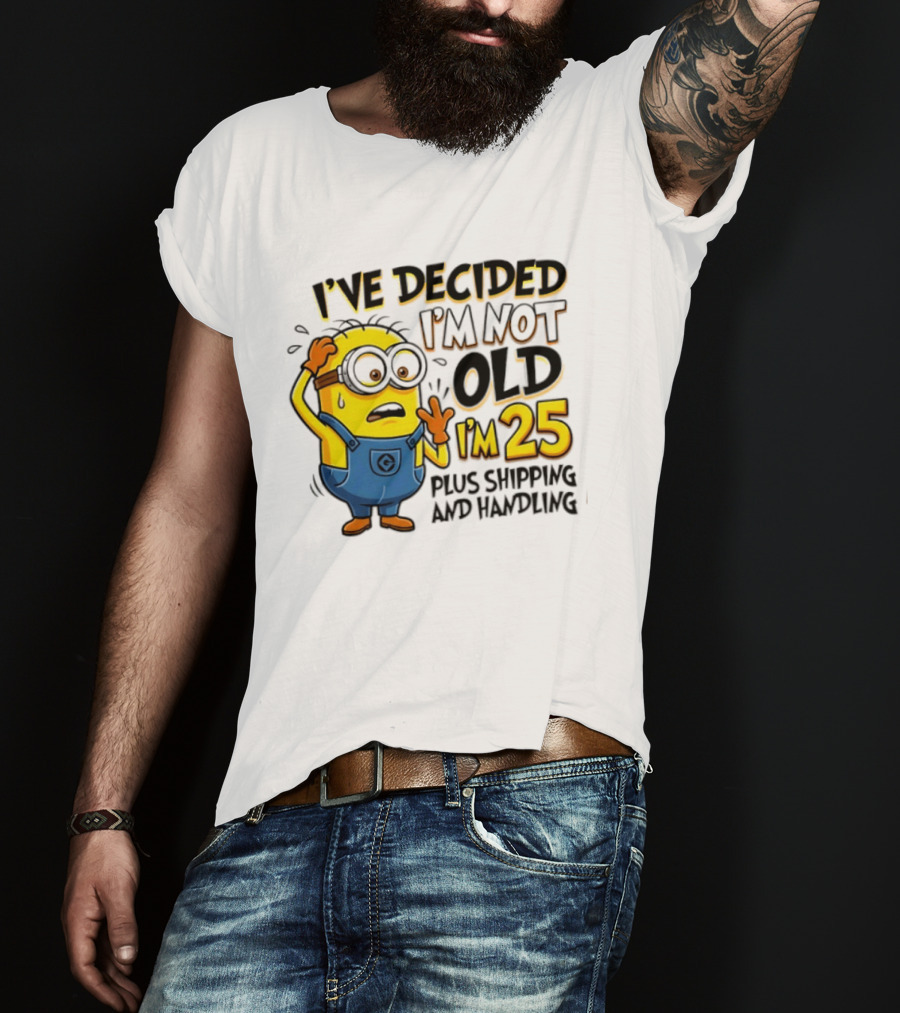 I've Decided I'm Not Old I'm 25 Plus Shipping And Handling Minions Nervous T-Shirt