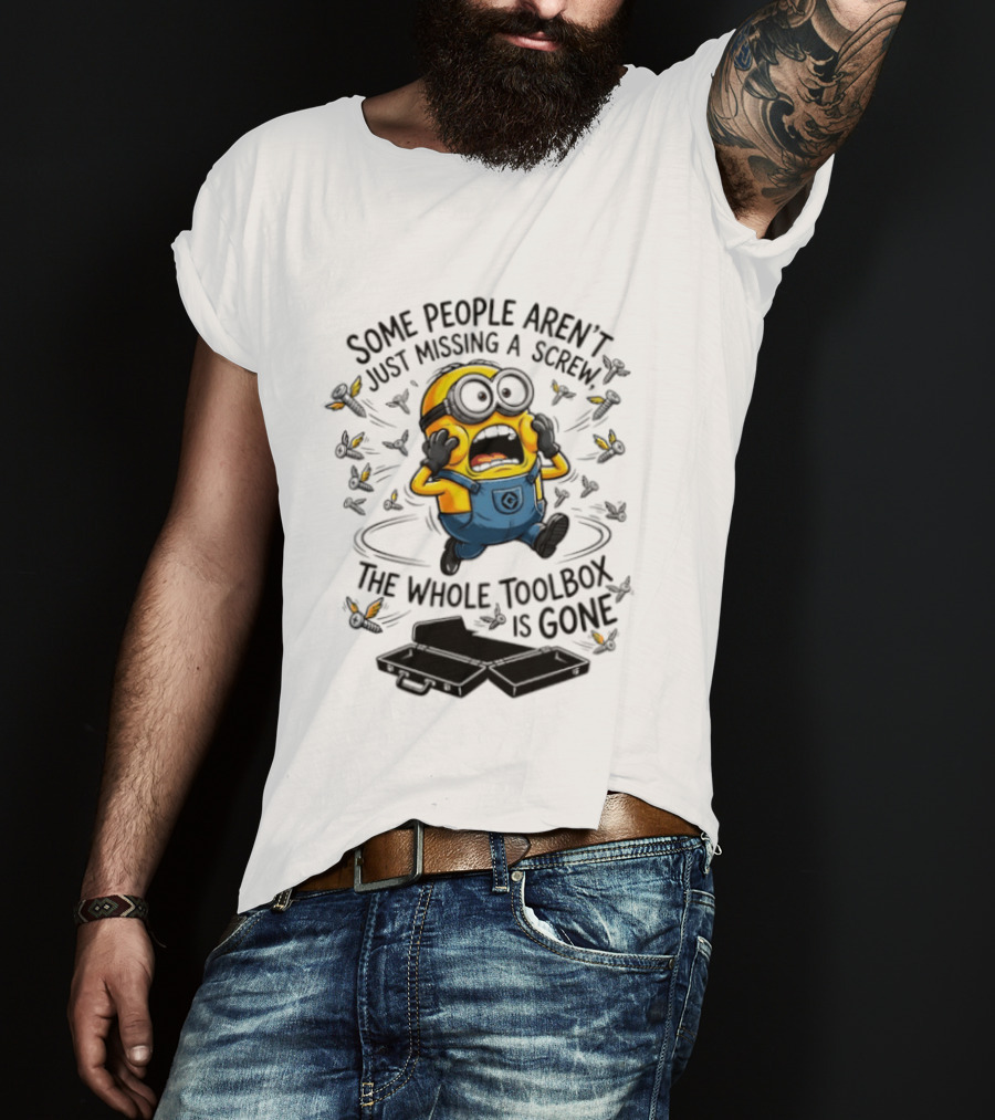 Minions Some People Aren't Just Missing A Screw The Whole Toolbox Is Gone T-Shirt