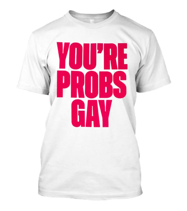 You're Probs Gay LGBTQ Pride T-Shirt
