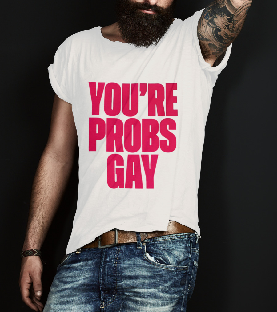 You're Probs Gay LGBTQ Pride T-Shirt